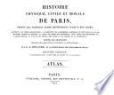 Histoire physique, civile et morale de Paris, depuis les premiers temps historiques jusqu'à nos jours ... Ornée de gravures ...
