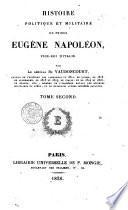 Histoire politique et militaire du prince Eugène Napoléon, vice-roi d'Italie. Par le général de Vaudoncourt, auteur de ... Tome premier \-second!