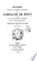 Histoire religieuse politique et litt B eraire de la Compagnie de J B esus compos B ee sur les documents in B edits et authentiques