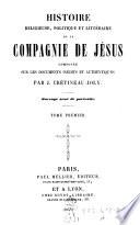 Histoire religieuse, politique et litteraire de la Compagnie de Jesus, composee sur les documents inedits et authentiques ...