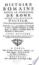 HISTOIRE ROMAINE, DEPUIS LA FONDATION DE ROME JUSQU'A LA BATAILLE D'ACTIUM: C'est-à-dire jusqu'à la fin de la République