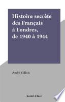 Histoire secrète des Français à Londres, de 1940 à 1944