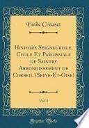 Histoire Seigneuriale, Civile Et Paroissiale de Saintry Arrondissement de Corbeil (Seine-Et-Oise), Vol. 1 (Classic Reprint)