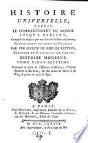Histoire universelle, depuis le commencement du monde jusqu'a present; composee en Anglois par une Societe de. Gens de Lettres; Nouv. trad. en Francois par une Societe de Gens de Lettres (etc.)