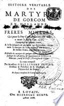 Histoire véritable des martyrs de Gorcom en Hollande, la plus part des Frères Mineurs ... mis a mort à Brile l'an 1572 ...