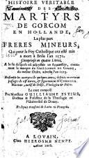 Histoire veritable des Martyrs de Gorcum en Hollande, la plus part frères mineurs, qui pour la Foy Catholique ont esté mis a mort à Brile l'an 1572