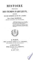 Histoire Véritable Des Temps Fabuleux ; Accompagnée De L'Histoire Veritable Des Temps Fabuleux, Confirmée Par Les Critiques Qu'on En A Faites, Par L' Abbé Chapelle, Et De L'Hérodote Historien Du Peuple Hébreu, Sans Le Savoire, Par L'Abbé J.-J. Bonnaud