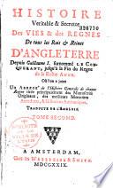 Histoire véritable et secrette des vies et des règnes de tous les rois et reines d'Angleterre, depuis Guillaume I. surnommé le Conquérant, jusqu'à la fin du règne de la reine Anne ; où l'on a joint un abrégé de l'histoire générale de chaque règne... Traduite de l'anglois...