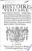Histoire veritable nouvellement arrivée d'un Ministre de la Religion pretendue reformée de la ville de Geneve, lequel le Diable a emporté ... pour avoir acheté les pechez d'un marchand catholique depuis peu decedé dans la susdite ville de Geneve