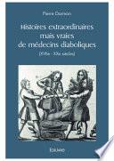 Histoires extraordinaires mais vraies de médecins diaboliques (XVIIe - XXe siècles)