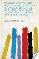 Hommage a Gaston Paris; Leçon D'Ouverture Du Cours de Langue Et Littérature Françaises Du Moyen Age Prononcée Au Collège de France, Le 3 Février 1904