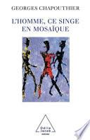 Homme, ce singe en mosaïque (L')