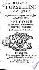 Horatii Tursellini ... , Historiarum ab origine mundi usque ad annum 1661. epitome pristino nitori, & fidei restituta
