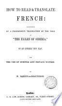 How to read & translate French: illustrated by a progressive translation of the tale of 'The exiles of Siberia' [by S.R. Cottin] by m. Mariot-de-Beauvoisin