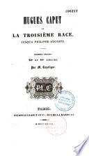 Hugues Capet et la troisième race jusqu'a Philippe-Auguste