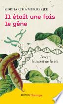 Il était une fois le gène. Percer le secret de la vie