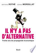Il n'y a pas d'alternative. Trente ans de propagande économique