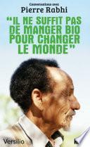 Il ne suffit pas de manger bio pour changer le monde: conversations avec Pierre Rabhi