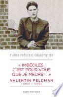  Imbéciles, c'est pour vous que je meurs . Valentin Feldman (1909-1941)