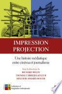 Impression, projection. Une histoire médiatique entre cinéma et journalisme