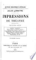 Impressions de théatre: sér. Sophocle. Shakespeare. Villon. Scarron. Corneille. Molière. Beaumarchais. Favart. Poiasinet. C. Datavigne. E. Legouve. C. Doucet. A. Dumas, père. A. Dumas, fils. Melihac et Halevy. Palleron. Halévy. Aubanel. Richepin. H. Becque. Théâtre japonais. Etc., Etc