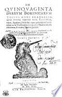 IN QVINQVAGINTA DVARVM DOMINICARVM TOTIVS ANNI EVANGELIA, QVAE IVXTA SANCTAE ROM. ECCLESIAE, vsum, leguntur, Homiliae: nunc primum in lucem editae: ac in Thessaradecadas quatuor facili methodo distributae, & in duos Tomos partitae