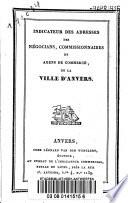 Indicateur des adresses des négocians, commissionnaires et agens de commerce, de la ville d'Anvers