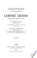 Industries anciennes et modernes de l'Empire Chinois, d'après des notices traduites du chinois par M. S. J., ... et accompagnées de notices industrielles et scientifiques par M. P. Champion