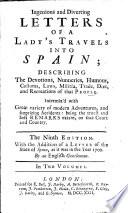 Ingenious and Diverting Letters of a Lady's Travels Into Spain; Describing the Devotions, Nunneries, Humour ... of that People. Intermix'd with Great Variety of Modern Adventures, and Surprizing Accidents. The Ninth Edition. With the Addition of a Letter of the State of Spain, as it was in the Year 1700. By an English Gentleman