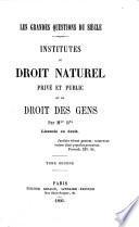 Institutes du droit naturel privé et public, et du droit de gens. Par M** B**, licencié en droit