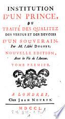 Institution d'un prince ; ou traite des qualites, des vertus et des devoirs d'un souverain