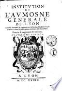 Institution de l'Aumosne generale de Lyon ensemble l'oeconomie & reglement qui s'obserue dans l'Hospital de nostre dame de la charité ...