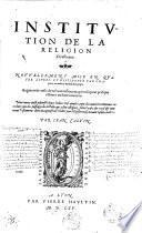 Institution de la religion chrestienne ... Par Iean Caluin Nous auons aussi adiousté deux Indices [by A. Marlorat] .. Nouvellement mise en quatre livres ... Augmentée aussi de tel accroissement, qu'on la peut presque estimer vu livre nouveau ..