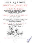 Institutions du droit de la nature et des gens, dans lesquelles, par une chaine continue, on déduit de la nature même de l'homme, ...