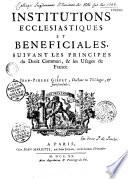 Institutions ecclésiastiques et bénéficiales, suivant les principes du droit commun, & les usages de France. Par Jean-Pierre Gibert,..
