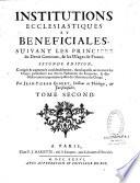 Institutions ecclésiastiques et bénéficiales, suivant les principes du droit commun, & les usages de France. Seconde édition, corrigée & augmentée considérablement, dans laquelle on trouvera les usages particuliers aux divers parlemens du Royaume, & des observations importantes prises des mémoires du Clergé. Par Jean-Pierre Gibert,... Tome premier [- second]
