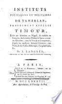 Instituts politiques et militaires ... ecrits par lui-meme en Mogol, et traduits en Francois sur la version Persane d'Abou-Taleb-Al-Hosseini, avec la vie de ce Conquerant d'apres les meilleurs auteurs orientaux, des notes, et des tables historique, geographique etc. par L. Langles
