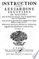 Instruction Pour Les Jardins Fruitiers Et Potagers, Avec un Traité des Orangers, suivy de quelques Reflexions sur l'Agriculture Par feu Mr De La Quintinye, Directeurs de tous les Jardins Fruitiers & Potagers du Roy