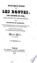 Instruction sur les routes, les chemins de fer, les canaux et les rivières; suivie de notes sur les transports, et d'une statistique des principaux canaux et chemins de fer, et des routes carrossables ouvertes dans les Alpes et les Apennins