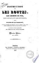 Instruction sur les routes, sur les chemins en fer, sur les canaux et les rivièr suivie de notes sur les transports et sur les principaux canaux d'Europe
