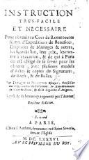 Instruction très-facile ... pour obtenir en la Cour de Rome toutes sortes d'Expéditions de Bénéfices; Dispenses de Mariages, et autres, les sçavoir lire, leur prix, les mettre à exécution, et de qui à Paris on est obligé de se servir pour les obtenir ... Revu&augmenté ... Sixième édition