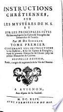 Instructions Chrétiennes Sur Les Mystères De N. S. Et Sur Les Principales Fêtes Où sont expliquées les Epîtres & Evangiles des Dimanches de l'année