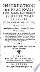 Instructions Et Pratiques Pour Passer Saintement Tous Les Tems De L'Année Selon L'Esprit De L'Eglise, Tirées De L'Ecriture Sainte Et Des SS. Peres