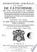 Instructions generales en forme de catechisme, ou l'on explique en abrege par l'Ecriture sainte & par la tradition ... Imprimées par ordre de messire Charles Joachim Colbert ..
