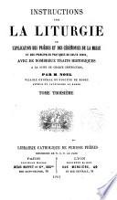 Instructions sur la Liturgie ou explication des Prières et des cérémonies de la Messe et des principales pratiques du culte divin...