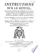 Instructions sur le rituel, contenant la théorie & la pratique des sacremens & de la morale, & tous les principes & décisions nécessaires aux curés, confesseurs,... Par Feu Monseigneur Louis-Albert Joly de Choin,... Imprimées d'après les manuscrits de l'auteur, par ordre de Monseigneur Alexandre de Lascaris, des Comtes de Vintimille,... & par ordre de Monseigneur Gabriel-François Moreau,...