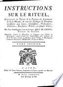 Instructions sur le Rituel, contenant la théorie & la pratique des sacrements & de la morale, & tous les principes & décisions nécessaires aux curés, confesseurs, prédicateurs, chanoines, bénéficiers, prêtres, ou simples clercs