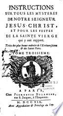 Instructions sur tous les mysteres de notre seigneur Jesus-Christ, et pour les festes de la Sainte Vierge qui y ont rapport... Tome premier [-sixieme]