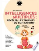 ... intelligences multiples : révéler les compétences de son enfant
