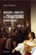 Intrigues, complots et trahisons au Moyen Age